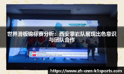 世界滑板锦标赛分析：西安攀岩队展现出色意识与团队合作